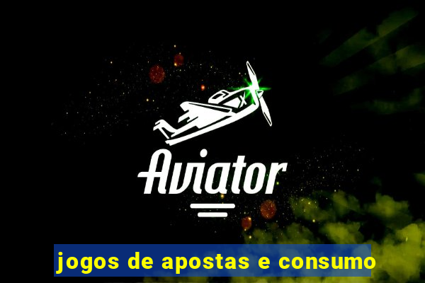 jogos de apostas e consumo